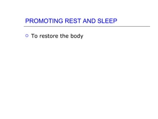 PROMOTING REST AND SLEEP

   To restore the body
 