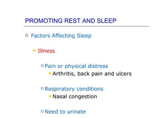 PROMOTING REST AND SLEEP

   Factors Affecting Sleep

       Illness

          Pain or physical distress
             Arthritis, back pain and ulcers



          Respiratory conditions
             Nasal congestion



          Need   to urinate
 