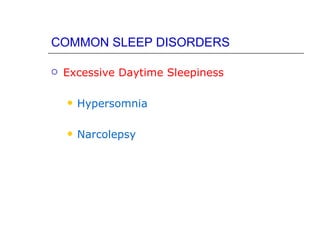 COMMON SLEEP DISORDERS

   Excessive Daytime Sleepiness

       Hypersomnia

       Narcolepsy
 