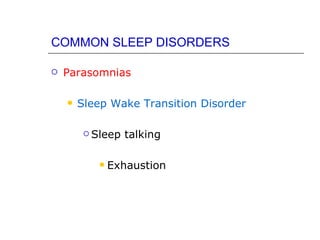 COMMON SLEEP DISORDERS

   Parasomnias

       Sleep Wake Transition Disorder

          Sleep   talking

              Exhaustion
 
