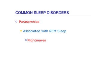 COMMON SLEEP DISORDERS

   Parasomnias

       Associated with REM Sleep

          Nightmares
 