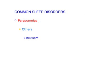 COMMON SLEEP DISORDERS

   Parasomnias

       Others

          Bruxism
 