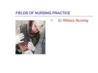 FIELDS OF NURSING PRACTICE
                   5) Military Nursing
 