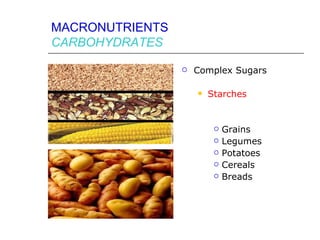 MACRONUTRIENTS
CARBOHYDRATES

                    Complex Sugars

                        Starches


                             Grains
                             Legumes
                             Potatoes
                             Cereals
                             Breads
 