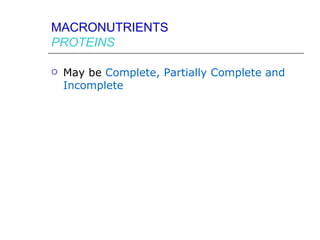 MACRONUTRIENTS
PROTEINS

   May be Complete, Partially Complete and
    Incomplete
 