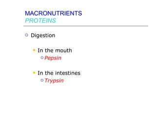 MACRONUTRIENTS
PROTEINS

   Digestion

       In the mouth
          Pepsin



       In the intestines
          Trypsin
 