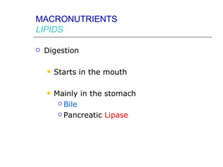 MACRONUTRIENTS
LIPIDS

   Digestion

       Starts in the mouth

       Mainly in the stomach
          Bile

          Pancreatic Lipase
 