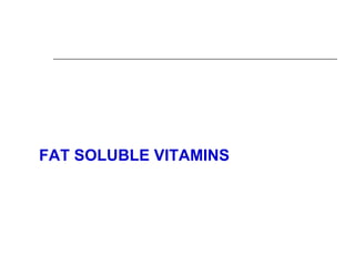 FAT SOLUBLE VITAMINS
 
