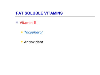 FAT SOLUBLE VITAMINS

   Vitamin E

       Tocopherol

       Antioxidant
 