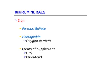 MICROMINERALS

   Iron

       Ferrous Sulfate

       Hemoglobin
          Oxygen carriers



       Forms of supplement
          Oral

          Parenteral
 