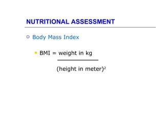 NUTRITIONAL ASSESSMENT

   Body Mass Index

       BMI = weight in kg

             (height in meter)2
 