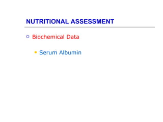NUTRITIONAL ASSESSMENT

   Biochemical Data

       Serum Albumin
 