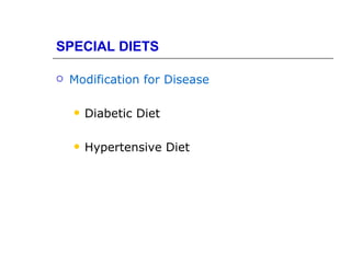 SPECIAL DIETS

   Modification for Disease

       Diabetic Diet

       Hypertensive Diet
 
