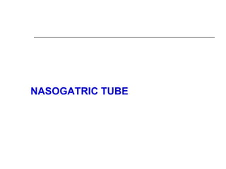 NASOGATRIC TUBE
 