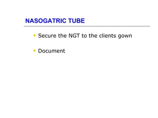 NASOGATRIC TUBE

    Secure the NGT to the clients gown

    Document
 