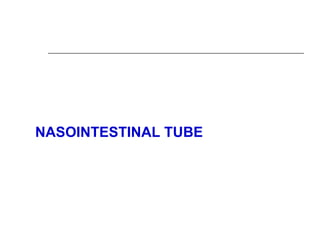 NASOINTESTINAL TUBE
 