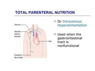 TOTAL PARENTERAL NUTRITION

                   Or Intravenous
                    Hyperalimentation

                   Used when the
                    gastrointestinal
                    tract is
                    nonfunctional
 
