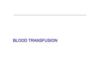 BLOOD TRANSFUSION
 