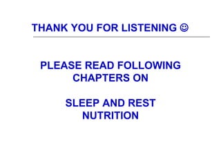 THANK YOU FOR LISTENING 


 PLEASE READ FOLLOWING
      CHAPTERS ON

     SLEEP AND REST
        NUTRITION
 