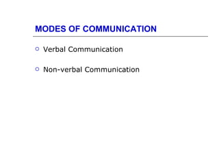 MODES OF COMMUNICATION

   Verbal Communication

   Non-verbal Communication
 
