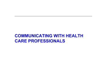 COMMUNICATING WITH HEALTH
CARE PROFESSIONALS
 