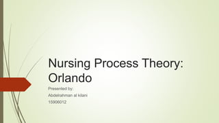Nursing Process Theory:
Orlando
Presented by:
Abdelrahman al kilani
15906012
 