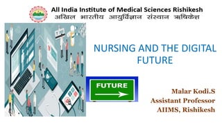 NURSING AND THE DIGITAL
FUTURE
Malar Kodi.S
Assistant Professor
AIIMS, Rishikesh
 