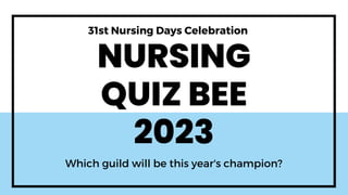 NURSING
QUIZ BEE
2023
Which guild will be this year's champion?
31st Nursing Days Celebration
 