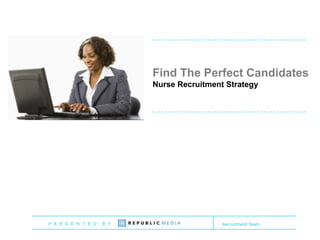 Find The Perfect Candidates
Nurse Recruitment Strategy

P R E S E N T E D

B Y

Recruitment Team

 