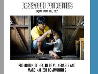 Sigma Theta Tau, 2005
PROMOTION OF HEALTH OF VULNERABLE AND
MARGINALIZED COMMUNITIES
 