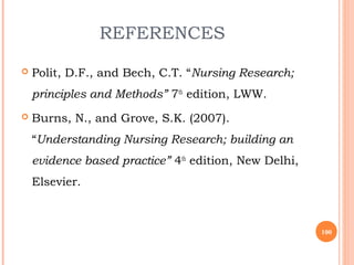 REFERENCES
 Polit, D.F., and Bech, C.T. “Nursing Research;
principles and Methods” 7th
edition, LWW.
 Burns, N., and Gro...