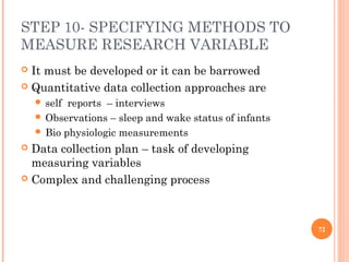 STEP 10- SPECIFYING METHODS TO
MEASURE RESEARCH VARIABLE
 It must be developed or it can be barrowed
 Quantitative data ...