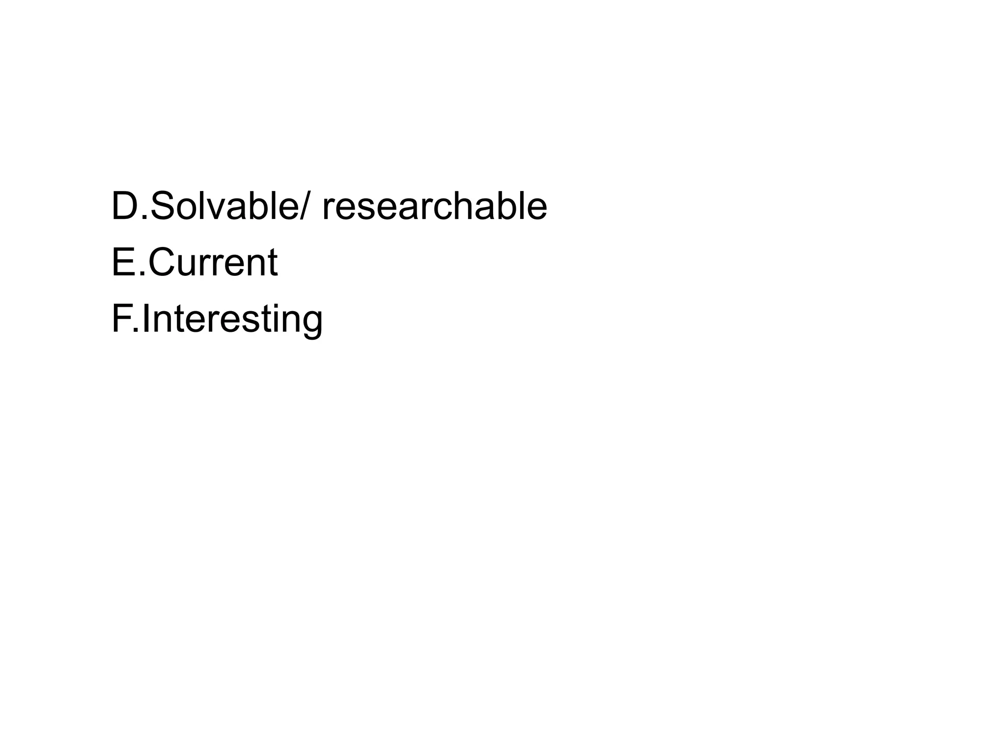 D.Solvable/ researchable
E.Current
F.Interesting
 