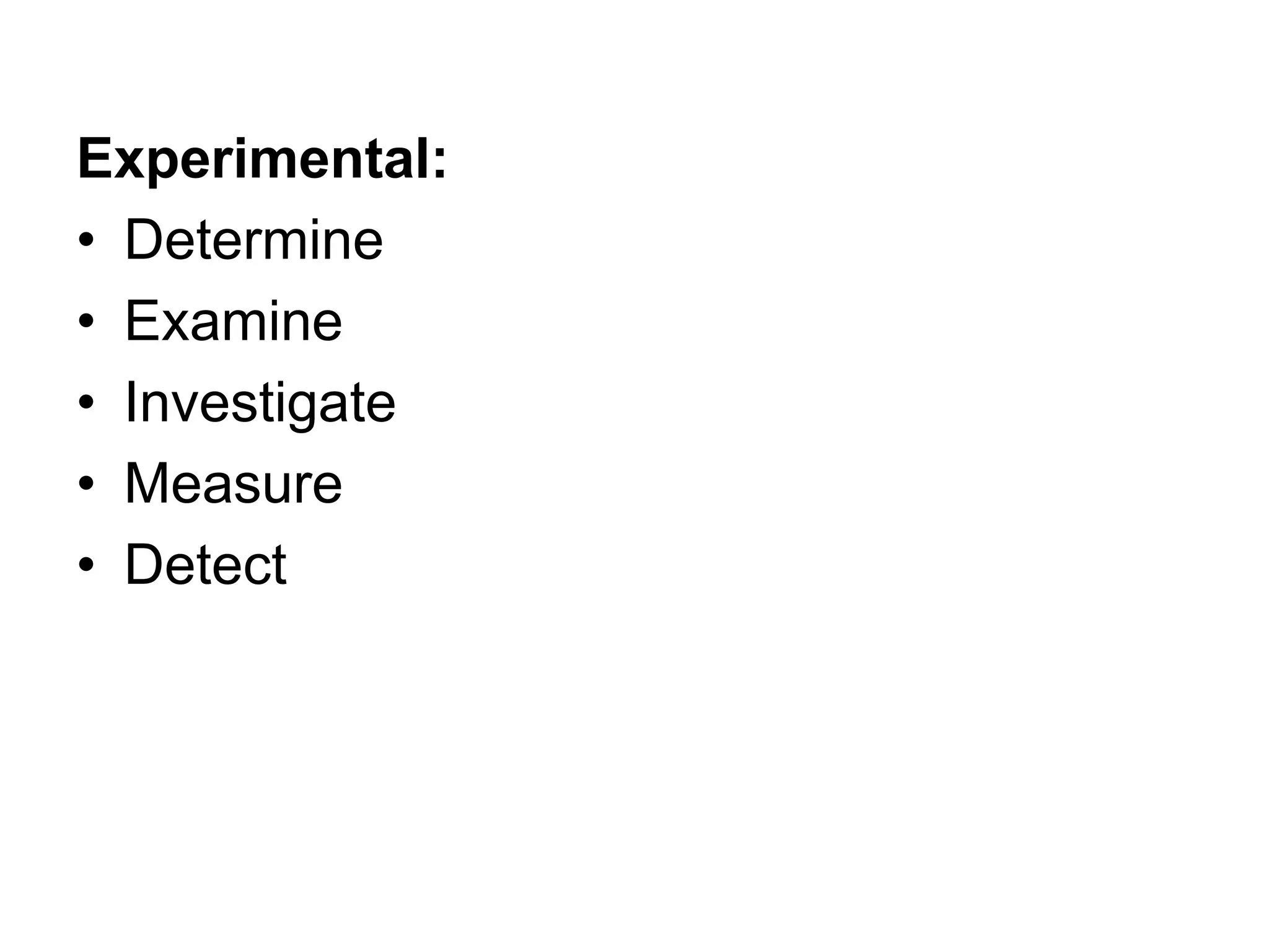 Experimental:
• Determine
• Examine
• Investigate
• Measure
• Detect
 