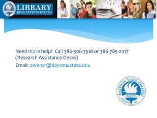 Need more help? Call 386-506-3518 or 386-785-2017
(Research Assistance Desks)
Email: owensr@daytonastate.edu
 