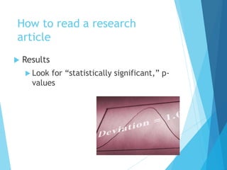 How to read a research
article
 Results
 Look for “statistically significant,” p-
values
 