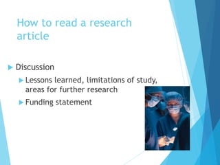 How to read a research
article
 Discussion
 Lessons learned, limitations of study,
areas for further research
 Funding statement
 