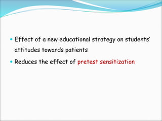  Effect of a new educational strategy on students’
attitudes towards patients
 Reduces the effect of pretest sensitization
 