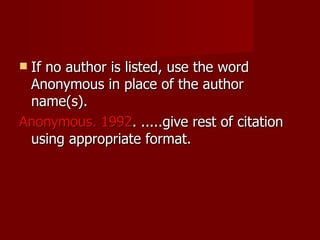 If no author is listed, use the word Anonymous in place of the author name(s).  Anonymous. 1992 . .....give rest of citation using appropriate format. 