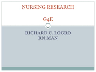 RICHARD C. LOGRO RN,MAN NURSING RESEARCH G4E 