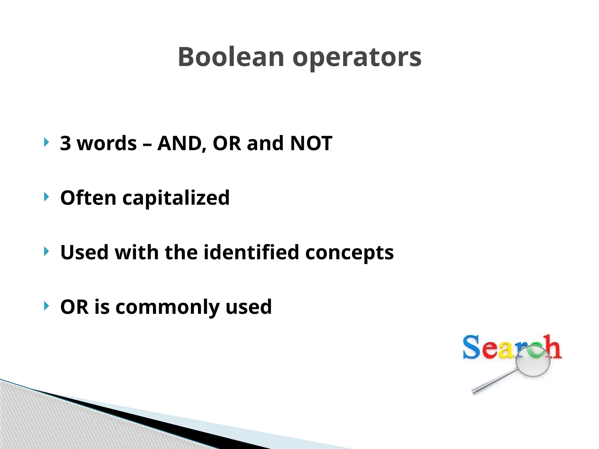 Boolean operators
 3 words – AND, OR and NOT
 Often capitalized
 Used with the identified concepts
 OR is commonly used
 