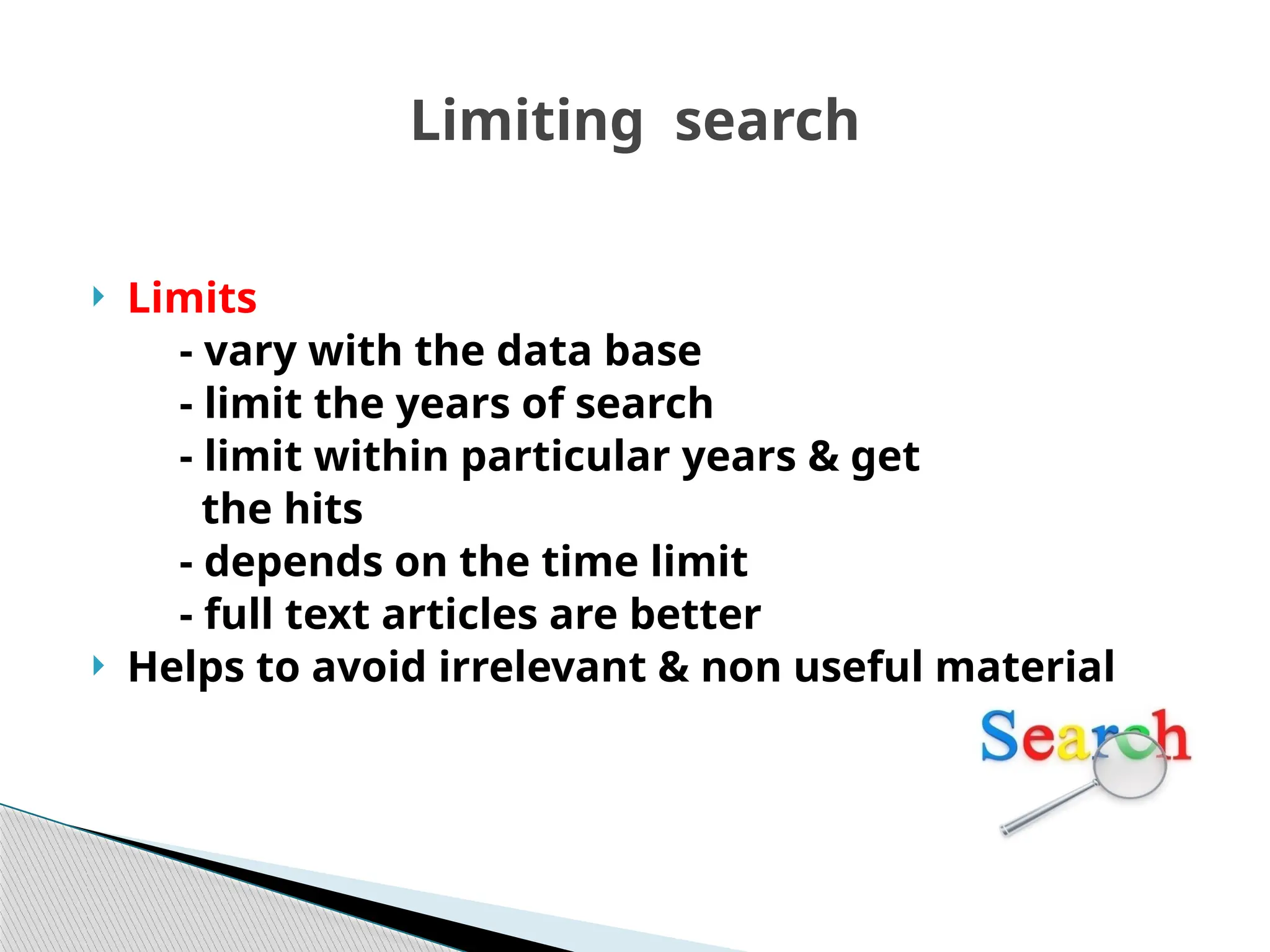 Limiting search
 Limits
- vary with the data base
- limit the years of search
- limit within particular years & get
the hits
- depends on the time limit
- full text articles are better
 Helps to avoid irrelevant & non useful material
 