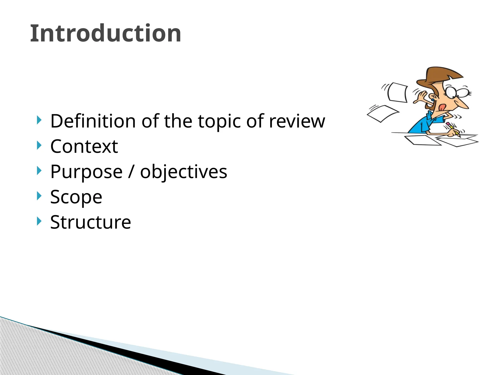  Definition of the topic of review
 Context
 Purpose / objectives
 Scope
 Structure
Introduction
 