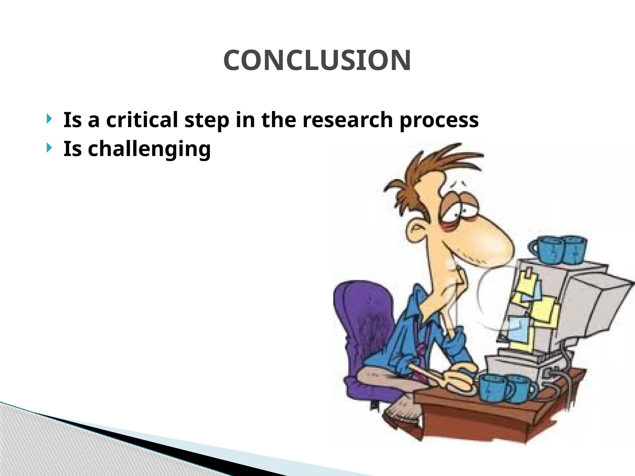 CONCLUSION
 Is a critical step in the research process
 Is challenging
 