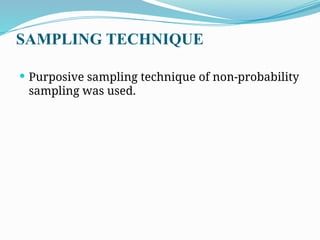 SAMPLING TECHNIQUE
 Purposive sampling technique of non-probability
sampling was used.
 