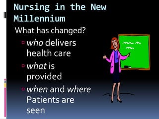 Nursing in the New
Millennium
What has changed?
 who delivers
health care
 what is
provided
 when and where
Patients ar...