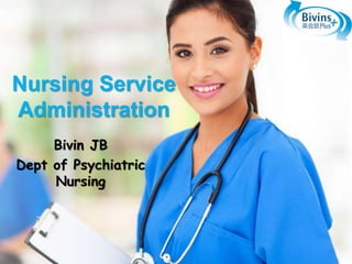 Nursing Service
Administration
Bivin JB
Dept of Psychiatric
Nursing
 