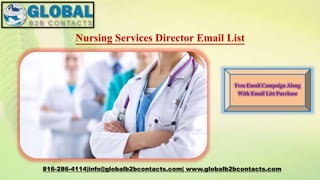 Nursing Services Director Email List
816-286-4114|info@globalb2bcontacts.com| www.globalb2bcontacts.com
Free Email Campaign Along
With Email List Purchase
 