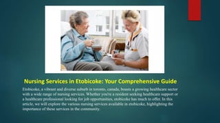 Nursing Services in Etobicoke: Your Comprehensive Guide
Etobicoke, a vibrant and diverse suburb in toronto, canada, boasts a growing healthcare sector
with a wide range of nursing services. Whether you're a resident seeking healthcare support or
a healthcare professional looking for job opportunities, etobicoke has much to offer. In this
article, we will explore the various nursing services available in etobicoke, highlighting the
importance of these services in the community.
 