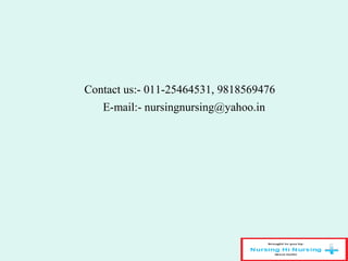 Contact us:- 011-25464531, 9818569476
E-mail:- nursingnursing@yahoo.in
 